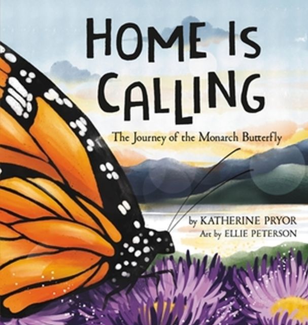 Home Is Calling : The Journey of the Monarch Butterfly
