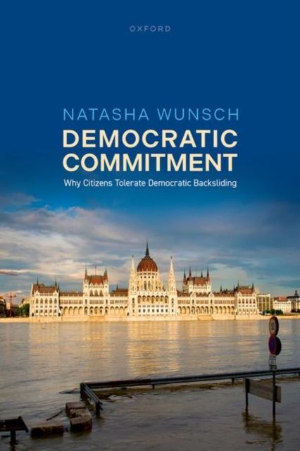 Democratic Commitment : Why Citizens Tolerate Democratic Backsliding