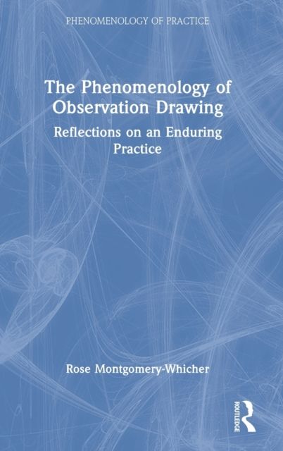 The Phenomenology of Observation Drawing : Reflections on an Enduring Practice