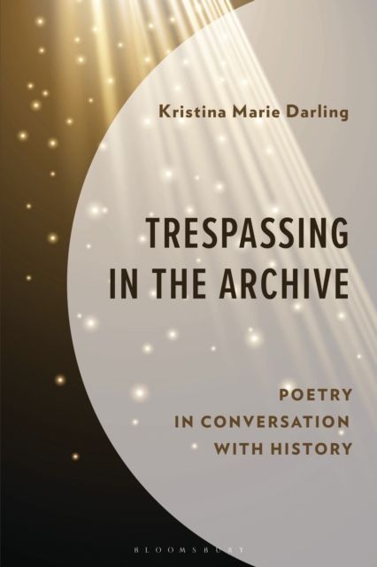Forsidebilde av Trespassing in the Archive : Poetry in Conversation with History