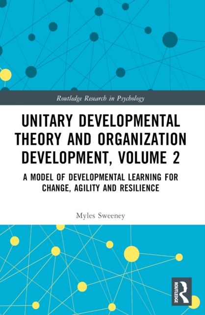 Unitary Developmental Theory and Organization Development, Volume 2 : A Model of Developmental Learning for Change, Agility and Resilience
