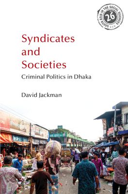 Syndicates and Societies : Criminal Politics in Dhaka
