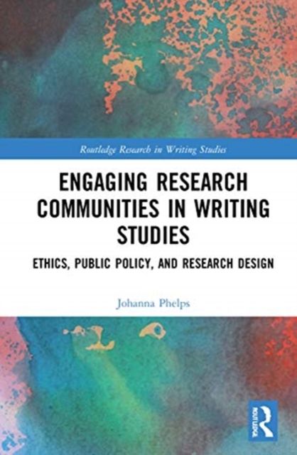 Engaging Research Communities in Writing Studies : Ethics, Public Policy, and Research Design