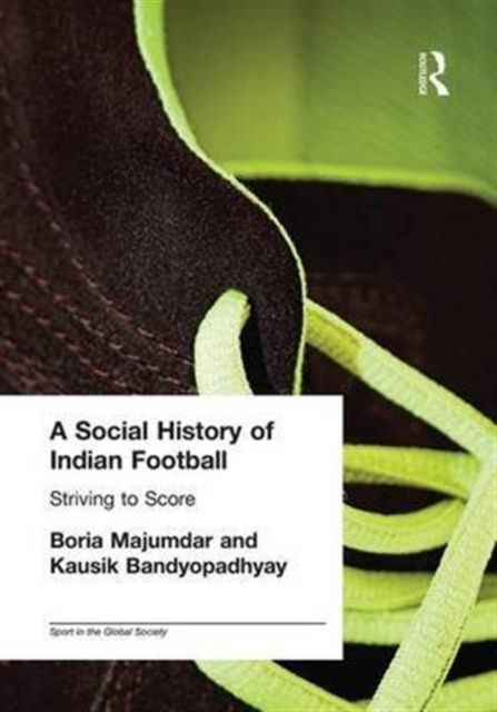 A Social History of Indian Football : Striving to Score
