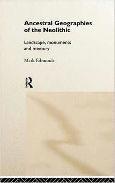 Ancestral Geographies of the Neolithic : Landscapes, Monuments and Memory