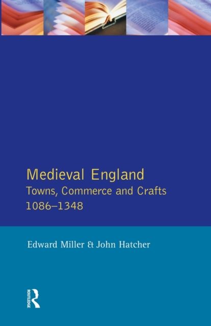 Medieval England : Towns, Commerce and Crafts, 1086-1348