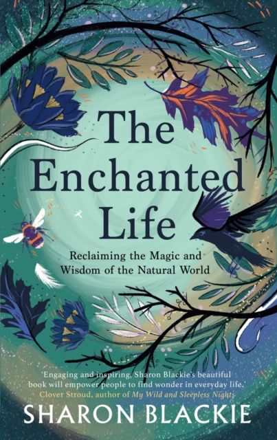 Forsidebilde av The enchanted life : reclaiming the magic and wisdom of the natural world