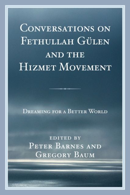 Conversations on Fethullah Gulen and the Hizmet Movement : Dreaming for a Better World