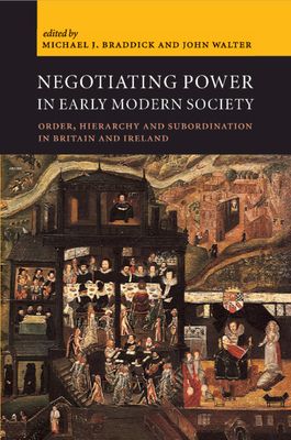 Negotiating Power in Early Modern Society : Order, Hierarchy and Subordination in Britain and Ireland
