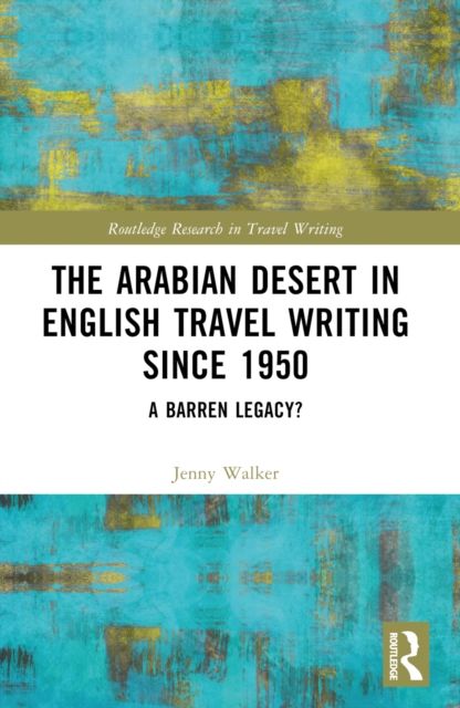 The Arabian Desert in English Travel Writing Since 1950 : A Barren Legacy?