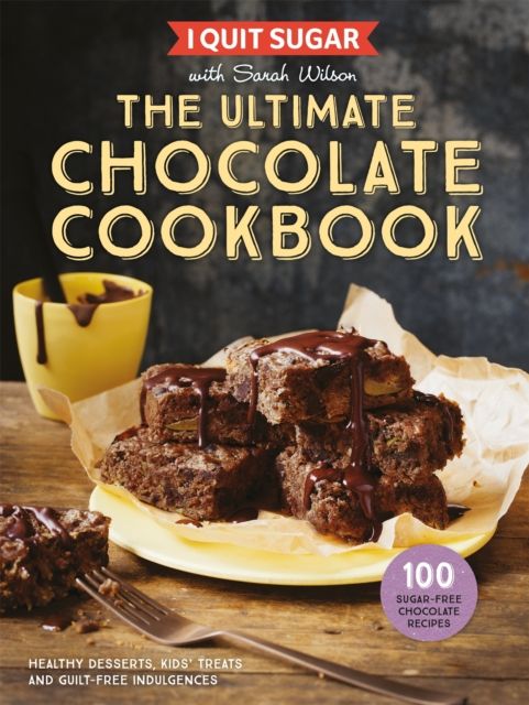I Quit Sugar The Ultimate Chocolate Cookbook : Healthy Desserts, Kids’ Treats and Guilt-Free Indulgences