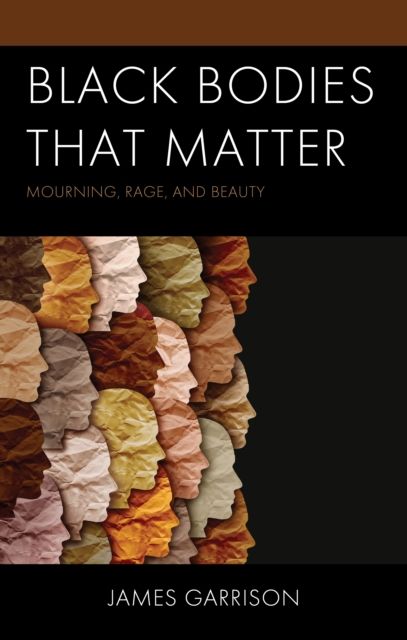 Black Bodies That Matter : Mourning, Rage, and Beauty