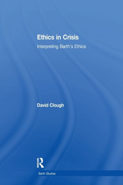 Ethics in Crisis : Interpreting Barth's Ethics