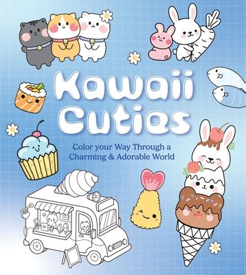 Kawaii Cuties : Color Your Way Through a Charming and Adorable World - More Than 100 Pages To Color!