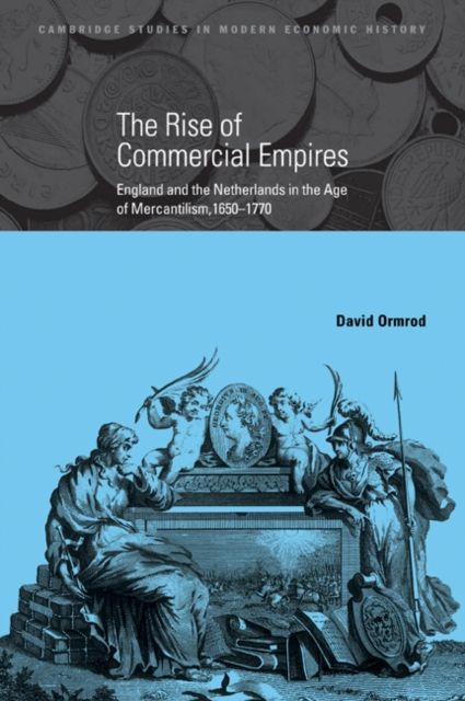 The Rise of Commercial Empires : England and the Netherlands in the Age of Mercantilism, 1650–1770