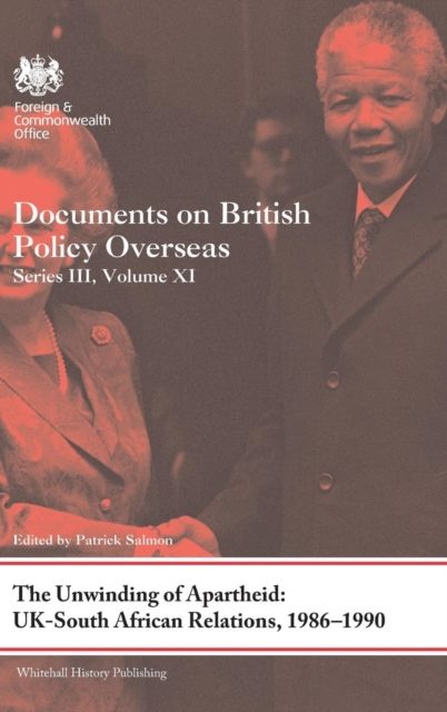 The Unwinding of Apartheid: UK-South African Relations, 1986-1990 : Documents on British Policy Overseas, Series III, Volume XI