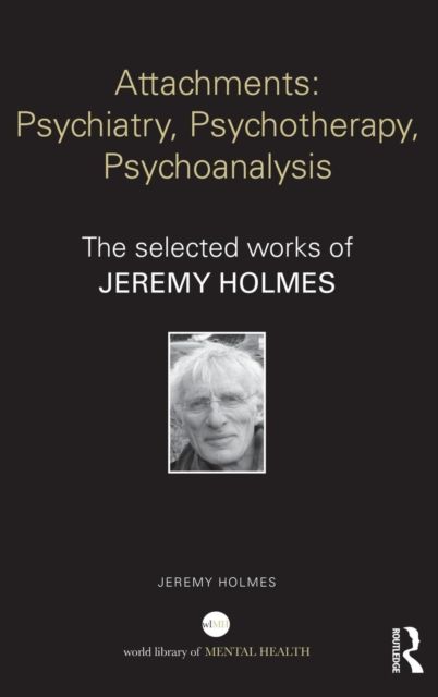 Attachments: Psychiatry, Psychotherapy, Psychoanalysis : The selected works of Jeremy Holmes