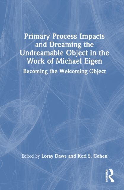 Primary Process Impacts and Dreaming the Undreamable Object in the Work of Michael Eigen : Becoming the Welcoming Object