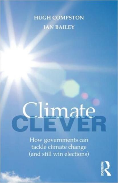 Climate Clever : How Governments Can Tackle Climate Change (and Still Win Elections)