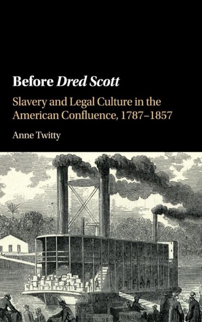 Forsidebilde av Before Dred Scott : Slavery and Legal Culture in the American Confluence, 1787–1857