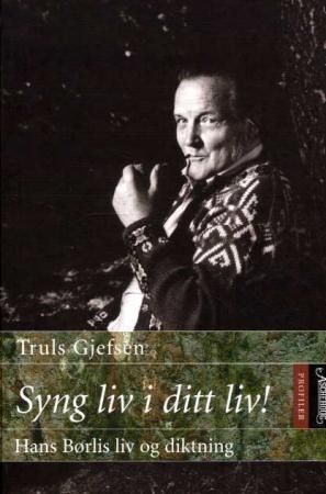 Syng liv i ditt liv! : Hans Børlis liv og diktning