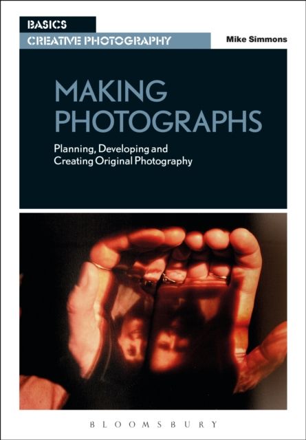 Making Photographs : Planning, Developing and Creating Original Photography