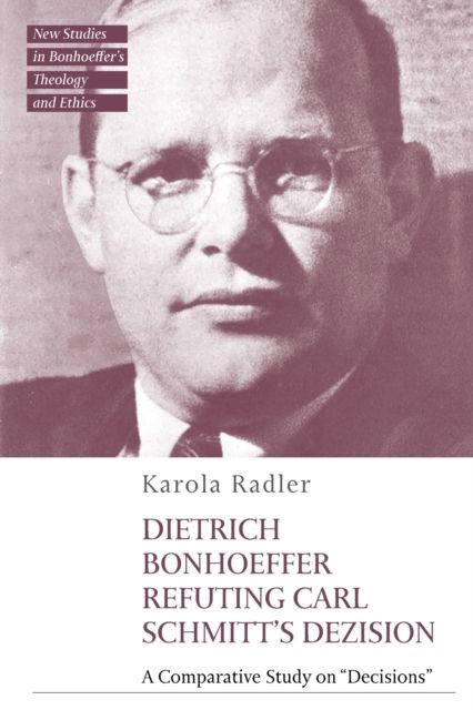 Dietrich Bonhoeffer Refuting Carl Schmitt's Dezision : A Comparative Study on "Decisions"