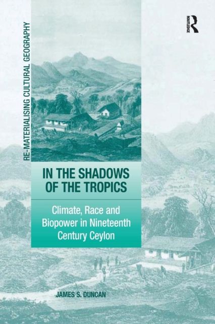 In the Shadows of the Tropics : Climate, Race and Biopower in Nineteenth Century Ceylon