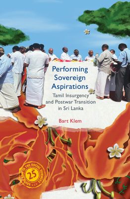 Performing Sovereign Aspirations : Tamil Insurgency and Postwar Transition in Sri Lanka
