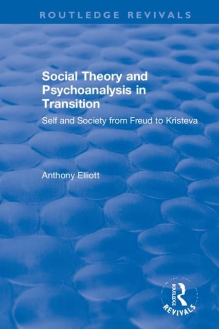 Social Theory and Psychoanalysis in Transition : Self and Society from Freud to Kristeva