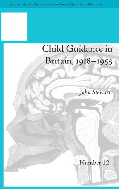 Child Guidance in Britain, 1918–1955 : The Dangerous Age of Childhood