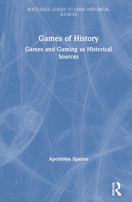 Games of History : Games and Gaming as Historical Sources