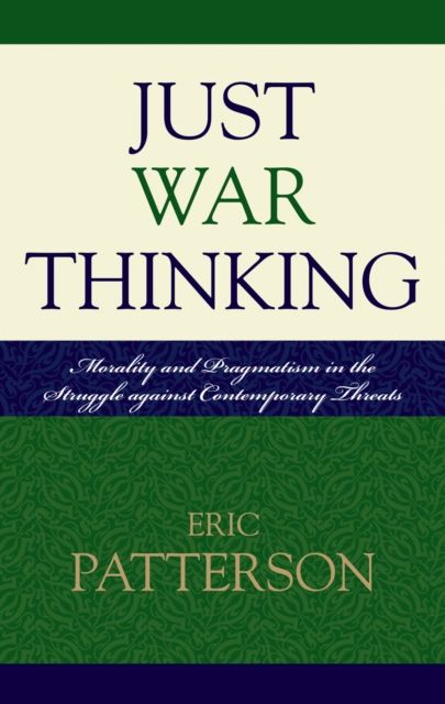 Just War Thinking : Morality and Pragmatism in the Struggle against Contemporary Threats