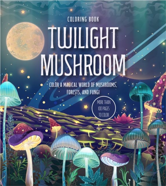 Twilight Mushroom Coloring Book : Color a Magical World of Mushrooms, Forests, and Fungi - More Than 100 Pages to Color