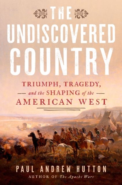 The Undiscovered Country : Triumph, Tragedy, and the Shaping of the American West