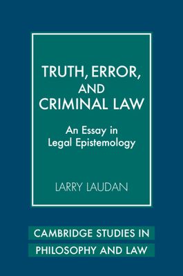 Truth, Error, and Criminal Law : An Essay in Legal Epistemology