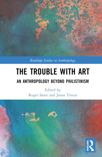 The Trouble With Art : An Anthropology Beyond Philistinism