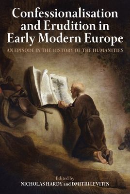 Confessionalisation and Erudition in Early Modern Europe : An Episode in the History of the Humanities