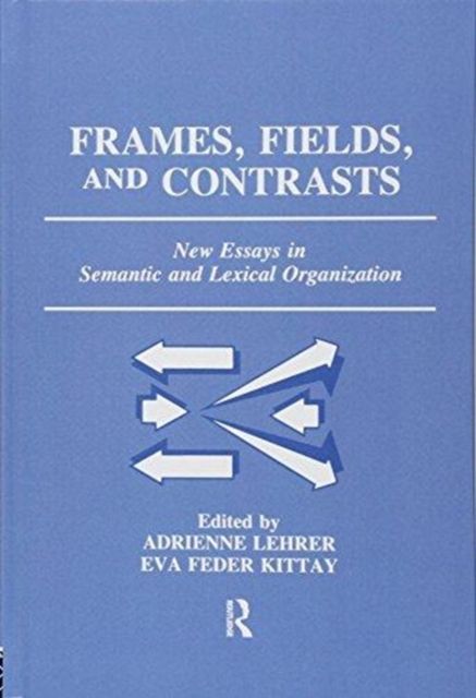 Frames, Fields, and Contrasts : New Essays in Semantic and Lexical Organization