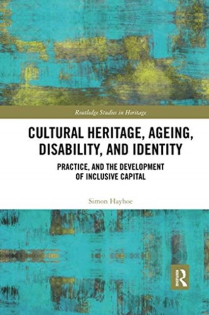 Cultural Heritage, Ageing, Disability, and Identity : Practice, and the development of inclusive capital