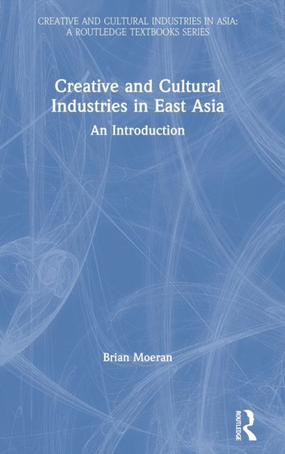 Creative and Cultural Industries in East Asia : An Introduction