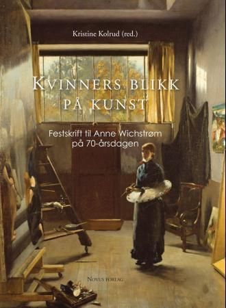 Kvinners blikk på kunst : festskrift til Anne Wichstrøm på 70-årdagen