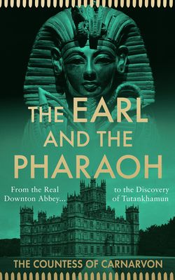 The Earl and the Pharaoh : From the Real Downton Abbey to the Discovery of Tutankhamun