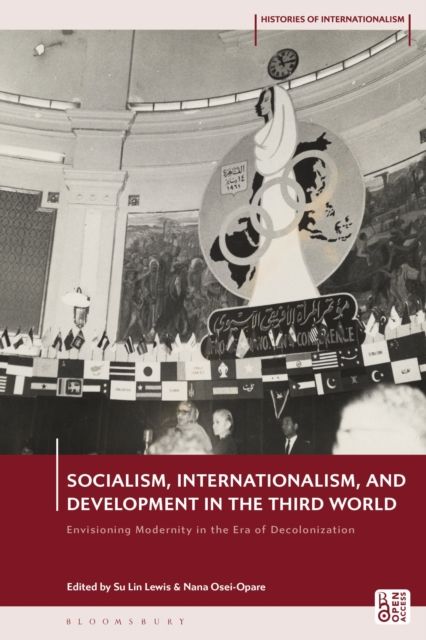 Socialism, Internationalism, and Development in the Third World : Envisioning Modernity in the Era of Decolonization