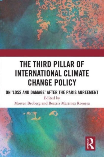 The Third Pillar of International Climate Change Policy : On ‘Loss and Damage’ after the Paris Agreement