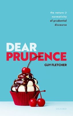 Dear Prudence : The Nature and Normativity of Prudential Discourse