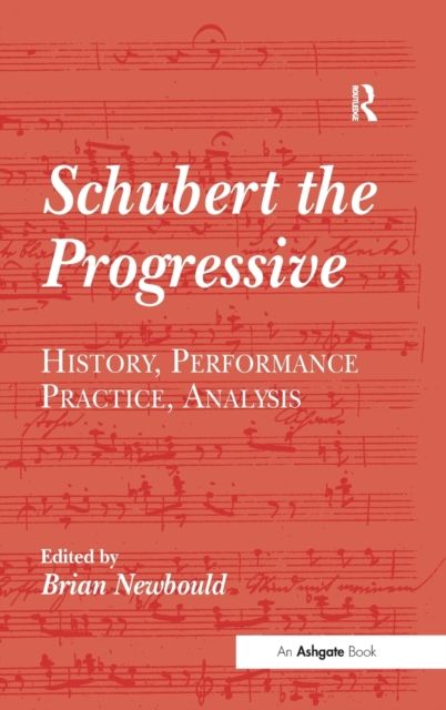Schubert the Progressive : History, Performance Practice, Analysis
