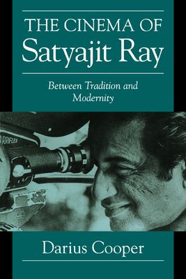 The Cinema of Satyajit Ray : Between Tradition and Modernity