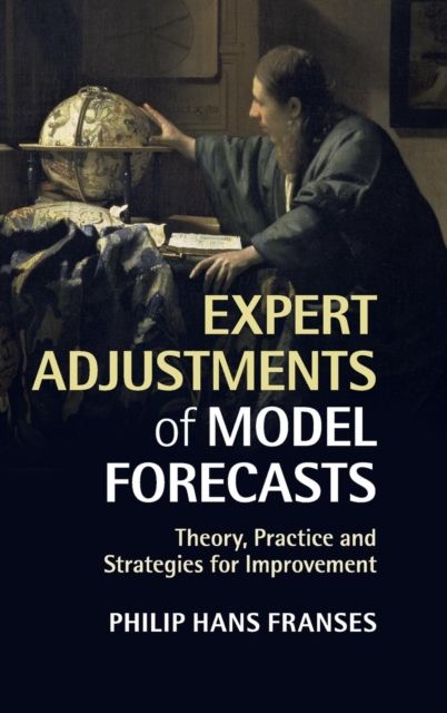 Expert Adjustments of Model Forecasts : Theory, Practice and Strategies for Improvement