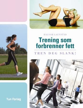 Trening som forbrenner fett : tren deg slank!